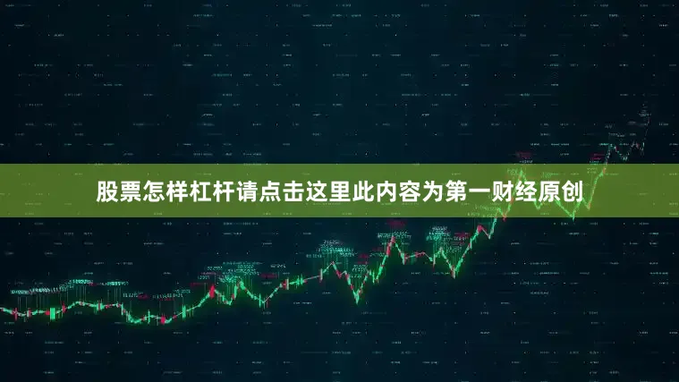 股票怎样杠杆请点击这里此内容为第一财经原创