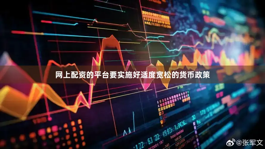 网上配资的平台要实施好适度宽松的货币政策